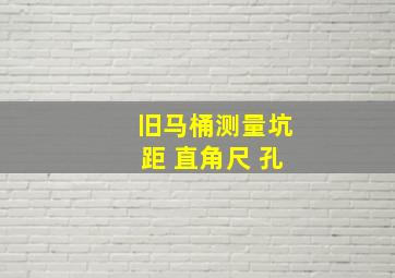 旧马桶测量坑距 直角尺 孔